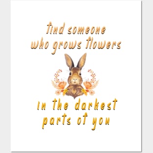 find someone who grows flowers in the darkest parts of you Posters and Art